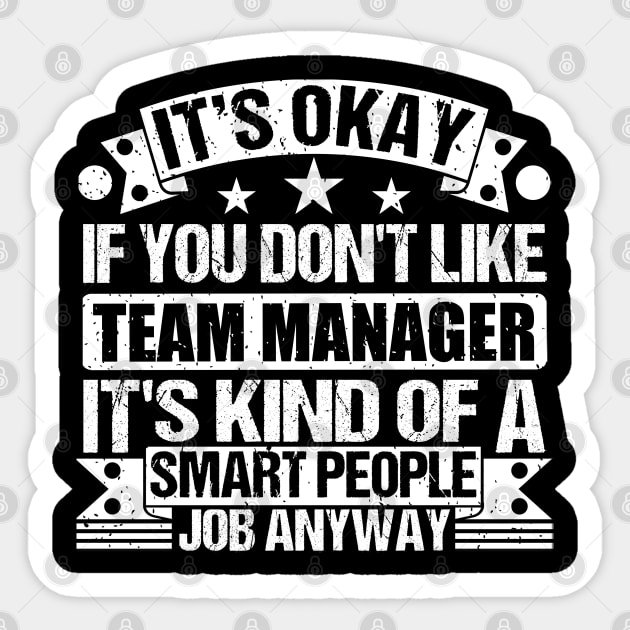 Team Manager lover It's Okay If You Don't Like Team Manager It's Kind Of A Smart People job Anyway Sticker by Benzii-shop 